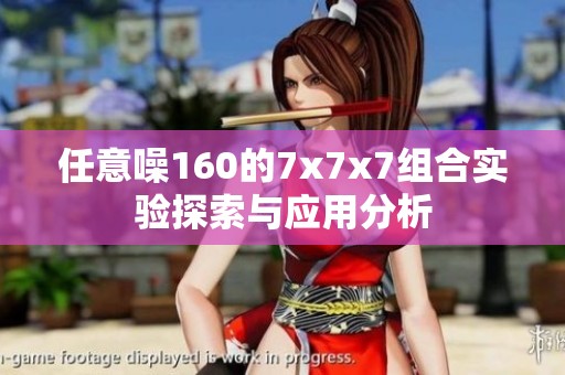 任意噪160的7x7x7组合实验探索与应用分析