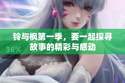 铃与枫第一季，要一起探寻故事的精彩与感动