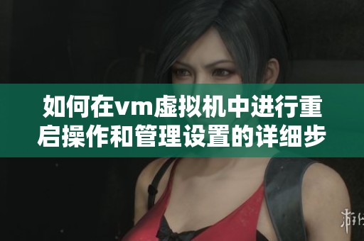 如何在vm虚拟机中进行重启操作和管理设置的详细步骤解析