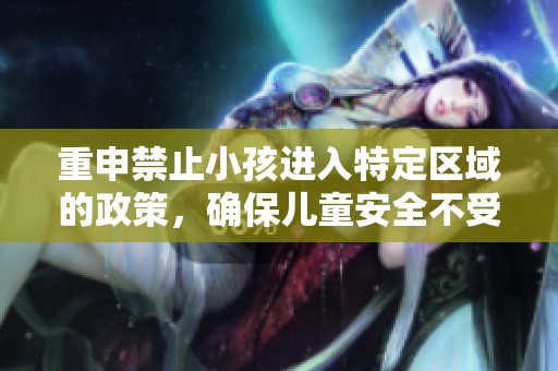 重申禁止小孩进入特定区域的政策，确保儿童安全不受影响