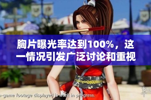 胸片曝光率达到100%，这一情况引发广泛讨论和重视。
