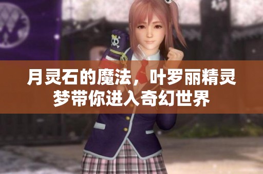 月灵石的魔法，叶罗丽精灵梦带你进入奇幻世界