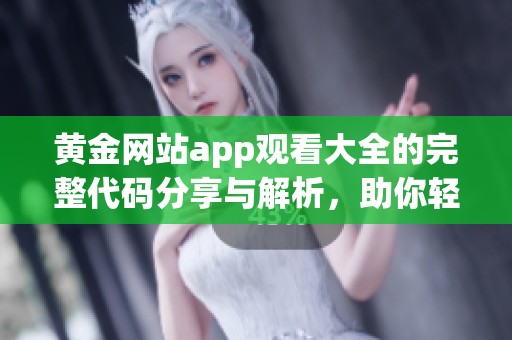 黄金网站app观看大全的完整代码分享与解析，助你轻松享受精彩内容