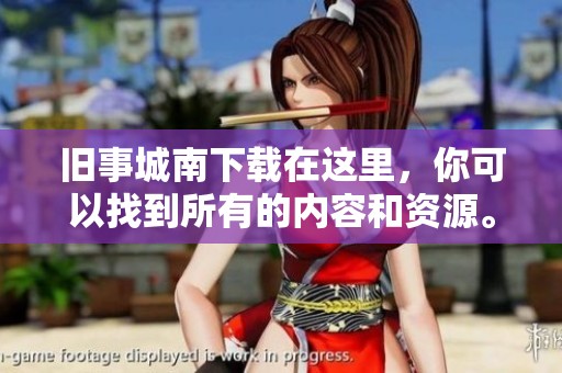旧事城南下载在这里，你可以找到所有的内容和资源。