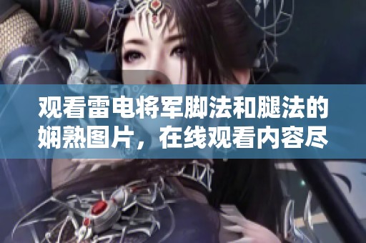 观看雷电将军脚法和腿法的娴熟图片，在线观看内容尽在此处