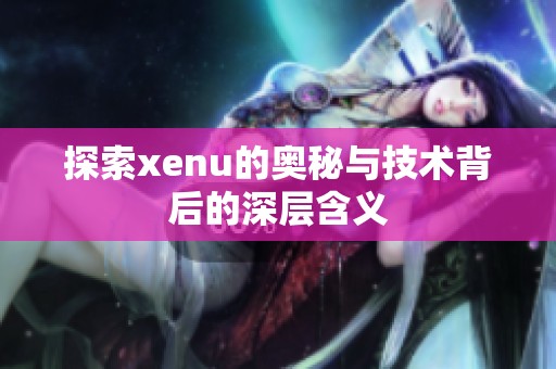 探索xenu的奥秘与技术背后的深层含义