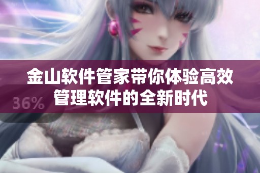 金山软件管家带你体验高效管理软件的全新时代
