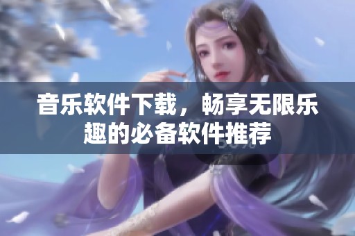 音乐软件下载，畅享无限乐趣的必备软件推荐