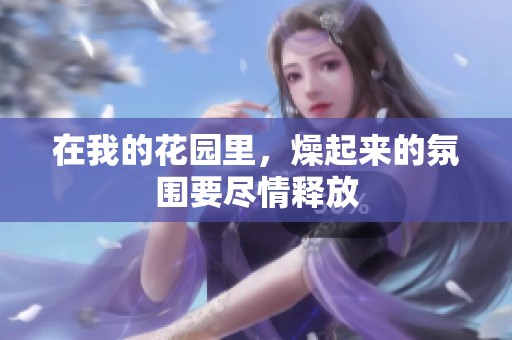 在我的花园里，燥起来的氛围要尽情释放