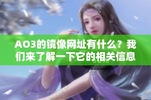 AO3的镜像网址有什么？我们来了解一下它的相关信息。