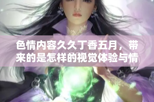**内容******，带来的是怎样的视觉体验与情感表达