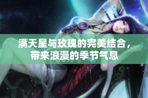 满天星与玫瑰的完美结合，带来浪漫的季节气息