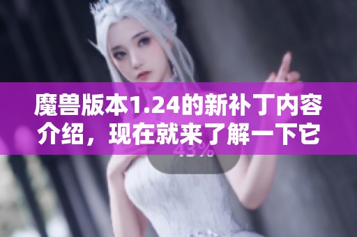魔兽版本1.24的新补丁内容介绍，现在就来了解一下它的主要更新。