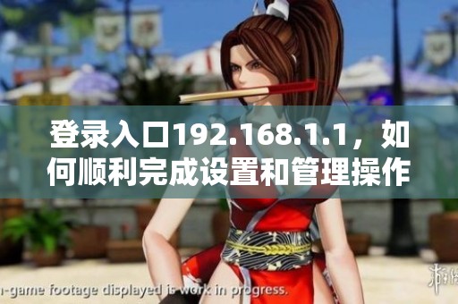 登录入口192.168.1.1，如何顺利完成设置和管理操作