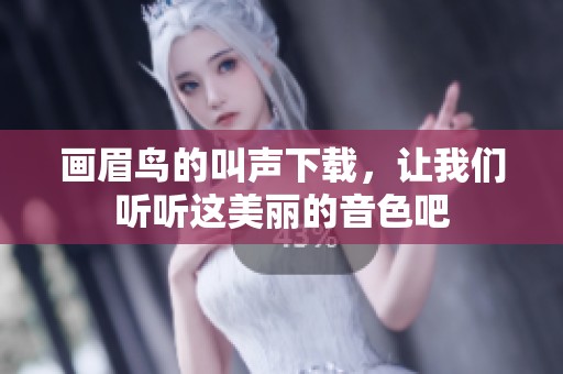 画眉鸟的叫声下载，让我们听听这美丽的音色吧