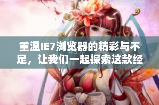 重温IE7浏览器的精彩与不足，让我们一起探索这款经典软件的魅力所在