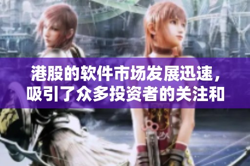 港股的软件市场发展迅速，吸引了众多投资者的关注和参与。