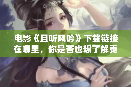 电影《且听风吟》下载链接在哪里，你是否也想了解更多信息？