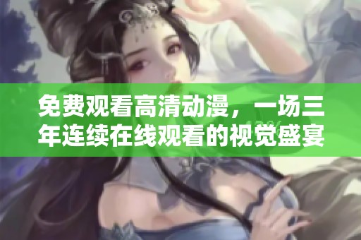 免费观看高清动漫，一场三年连续在线观看的视觉盛宴люч