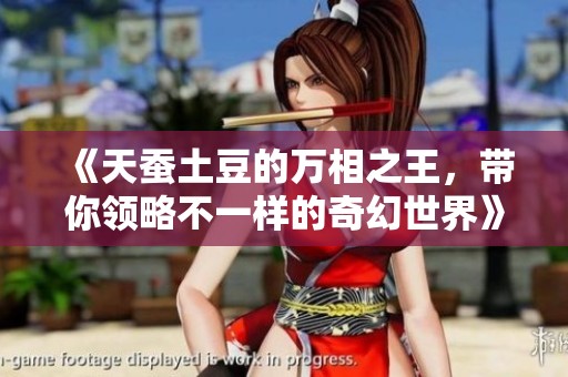 《天蚕土豆的万相之王，带你领略不一样的奇幻世界》