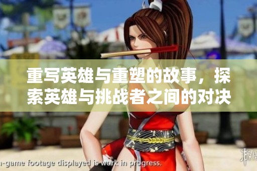 重写英雄与重塑的故事，探索英雄与挑战者之间的对决与较量