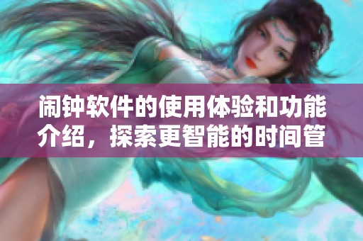闹钟软件的使用体验和功能介绍，探索更智能的时间管理工具