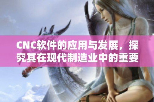 CNC软件的应用与发展，探究其在现代制造业中的重要性