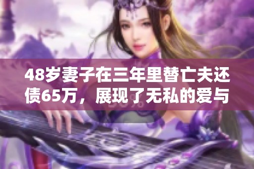 48岁妻子在三年里替亡夫还债65万，展现了无私的爱与毅力