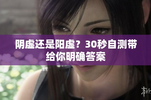阴虚还是阳虚？30秒自测带给你明确答案