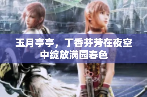 玉月亭亭，**芬芳在夜空中绽放满园春色