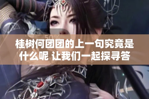 桂树何团团的上一句究竟是什么呢 让我们一起探寻答案吧