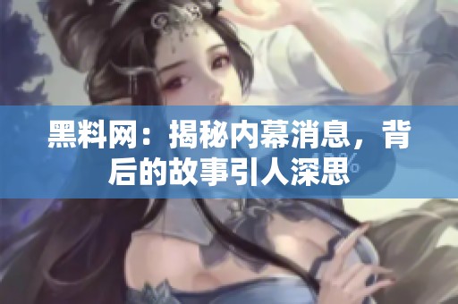 黑料网：揭秘内幕消息，背后的故事引人深思