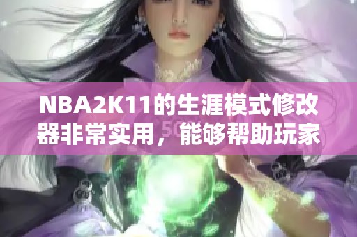 NBA2K11的生涯模式修改器非常实用，能够帮助玩家提升游戏体验
