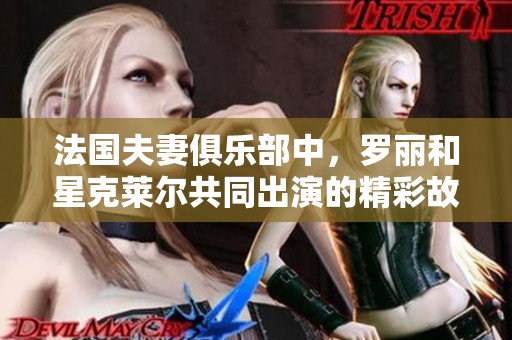 法国夫妻俱乐部中，罗丽和星克莱尔共同出演的精彩故事