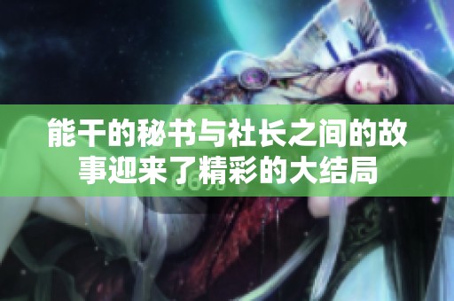 能干的秘书与社长之间的故事迎来了精彩的大结局