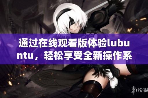 通过在线观看版体验lubuntu，轻松享受全新操作系统的魅力