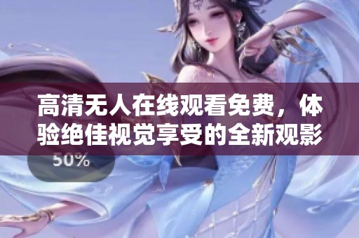 高清无人在线观看免费，体验绝佳视觉享受的全新观影方式