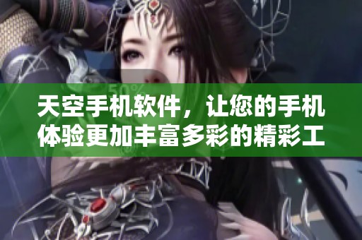 天空手机软件，让您的手机体验更加丰富多彩的精彩工具