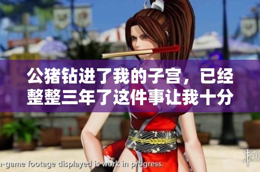 公猪钻进了我的子宫，已经整整三年了这件事让我十分痛苦
