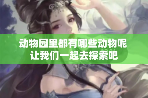 动物园里都有哪些动物呢 让我们一起去探索吧