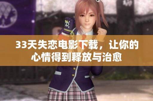 33天失恋电影下载，让你的心情得到释放与治愈