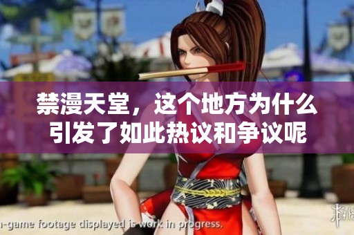 禁漫天堂，这个地方为什么引发了如此热议和争议呢