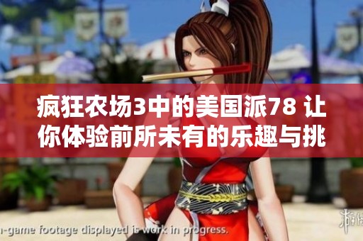 疯狂农场3中的美国派78 让你体验前所未有的乐趣与挑战！