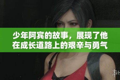 少年阿宾的故事，展现了他在成长道路上的艰辛与勇气。