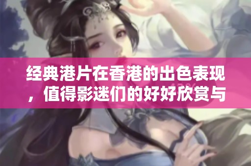 经典港片在香港的出色表现，值得影迷们的好好欣赏与回味