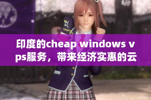 印度的cheap windows vps服务，带来经济实惠的云主机选择