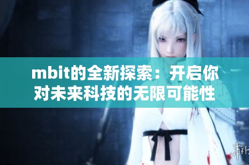 mbit的全新探索：开启你对未来科技的无限可能性