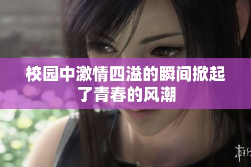 校园中激情四溢的瞬间掀起了青春的风潮