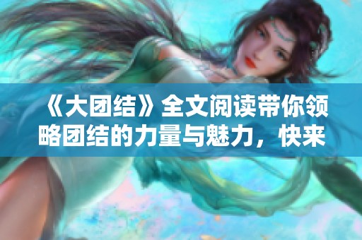 《大团结》全文阅读带你领略团结的力量与魅力，快来探索这篇精彩文章吧