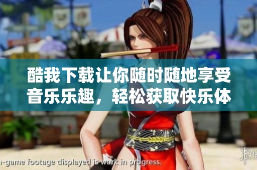 酷我下载让你随时随地享受音乐乐趣，轻松获取快乐体验！